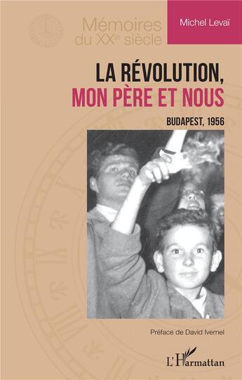 Couverture du livre « La révolution, mon père et nous : Budapest, 1956 » de Michel Levai aux éditions L'harmattan