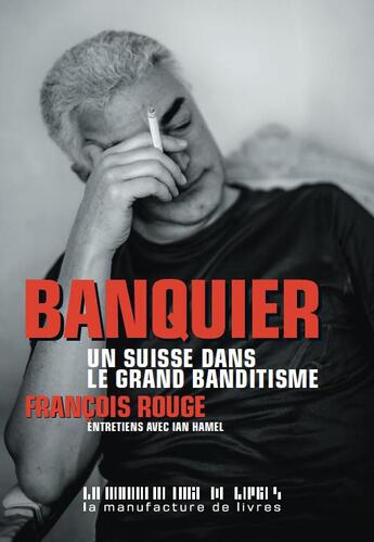 Couverture du livre « Banquier ; un suisse dans le grand banditisme » de Ian Hamel et Francois Rouge aux éditions La Manufacture De Livres