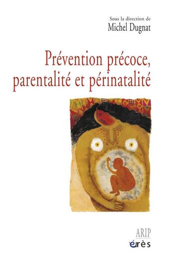 Couverture du livre « Prévention précoce, parentalité et périnatalité » de Michel Dugnat aux éditions Eres