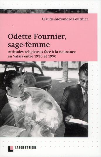 Couverture du livre « Odette fournier, sage-femme - attitudes religieuses face a la naissance en valais entre 1930 et 1970 » de Fournier C-A. aux éditions Labor Et Fides
