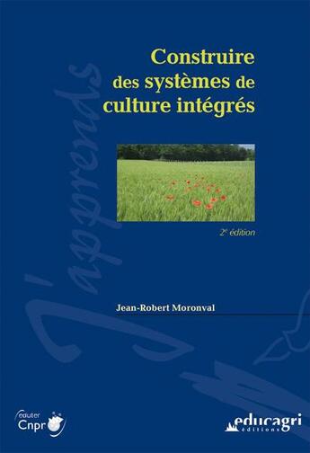 Couverture du livre « Construire des systèmes de culture intégrés (édition 2014) » de Jean-Robert Moronval aux éditions Educagri