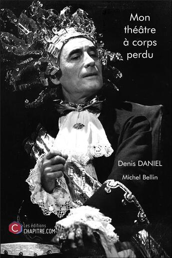 Couverture du livre « Mon théâtre à corps perdu » de Michel Bellin et Denis Daniel aux éditions Chapitre.com