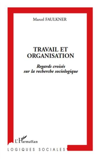Couverture du livre « Travail et organisation ; regards croisés sur la recherche sociologique » de Marcel Faulkner aux éditions L'harmattan