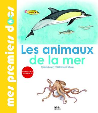 Couverture du livre « Les animaux de la mer » de Patrick Louisy et Catherine Fichaux aux éditions Milan