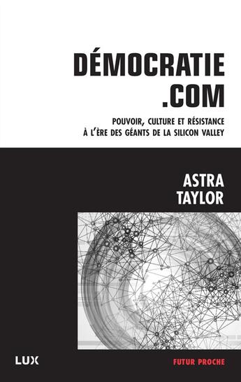 Couverture du livre « Democratie.com ; pouvoir, culture et resistance à l'ère des géants de Silicon Valley » de Astra Taylor aux éditions Lux Canada