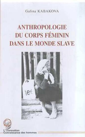 Couverture du livre « Anthropologie du corps feminin dans le monde slave » de Galina Kabakova aux éditions L'harmattan