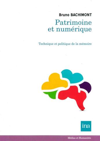 Couverture du livre « Patrimoine et numérique ; technique et politique de la mémoire » de Bruno Bachimont aux éditions Ina
