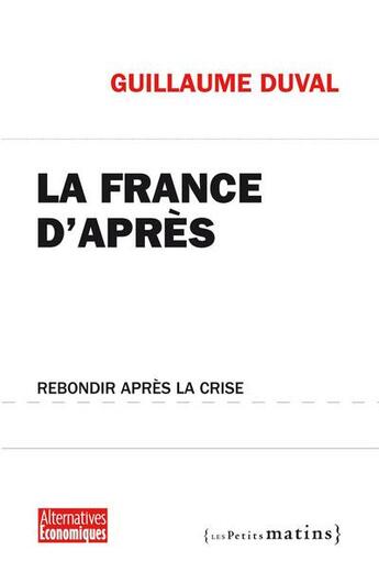 Couverture du livre « La France d'après ; rebondir après la crise » de Guillaume Duval aux éditions Les Petits Matins
