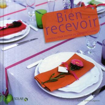 Couverture du livre « Bien recevoir ; conseils pour inviter en toutes occasions » de Sylvie Girard-Lagorce aux éditions Solar