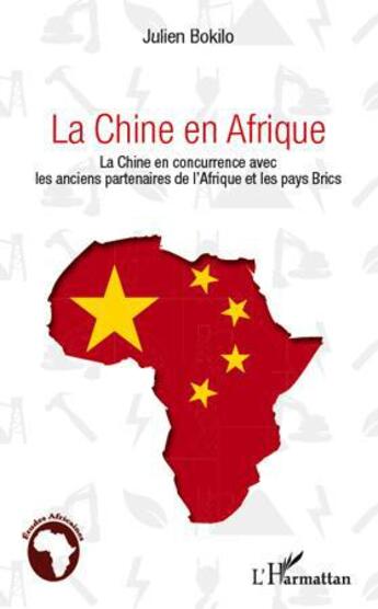 Couverture du livre « La Chine en Afrique ; la Chine en concurrence avec les anciens partenaires de l'Afrique et les pays Brics » de Julien Bokilo aux éditions L'harmattan