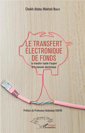 Couverture du livre « Le transfert électronique de fonds ; le transfert rapide d'argent et la monnaie electronique » de Abdoulay Ndiaye Cheikh aux éditions L'harmattan