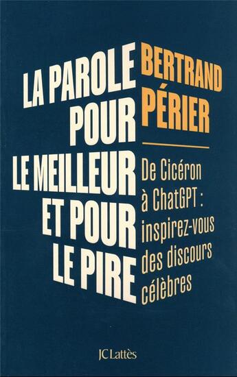 Couverture du livre « La parole, pour le meilleur et pour le pire - inspirez-vous des grands discours du passe » de Bertrand Perier aux éditions Lattes