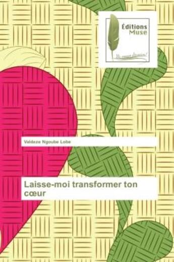 Couverture du livre « Laisse-moi transformer ton coeur » de Lobe Valdeze aux éditions Muse