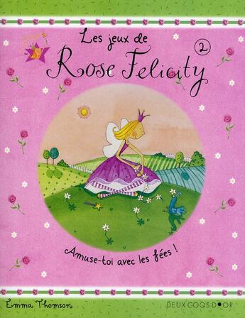 Couverture du livre « Les jeux de Rose Felicity t.2 ; amuse-toi avec les fées ! » de Emma Thomson aux éditions Deux Coqs D'or
