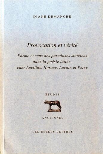 Couverture du livre « Provocation et vérité ; forme et sens du paradoxe dans la poésie latine » de Diane Demanche aux éditions Belles Lettres