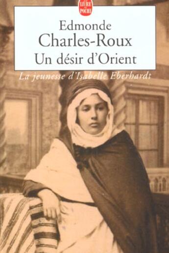 Couverture du livre « Un désir d'Orient ; la jeunesse d'Isabelle Eberhardt » de Edmonde Charles-Roux aux éditions Le Livre De Poche