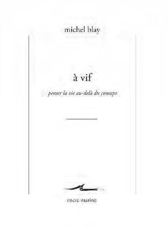 Couverture du livre « À vif, penser la vie au-delà du concept » de Michel Blay aux éditions Encre Marine