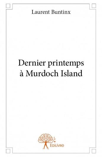 Couverture du livre « Dernier printemps à Murdoch Island » de Laurent Buntinx aux éditions Edilivre