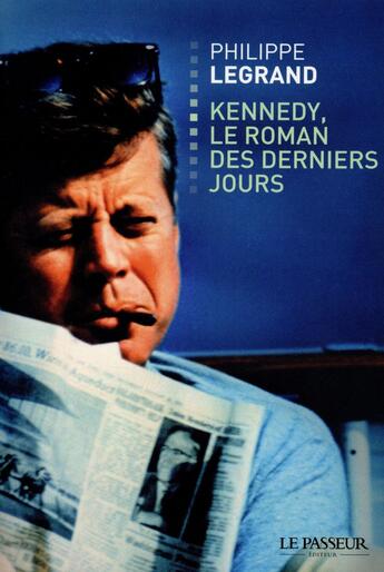 Couverture du livre « Kennedy, le roman des derniers jours » de Philippe Legrand aux éditions Le Passeur