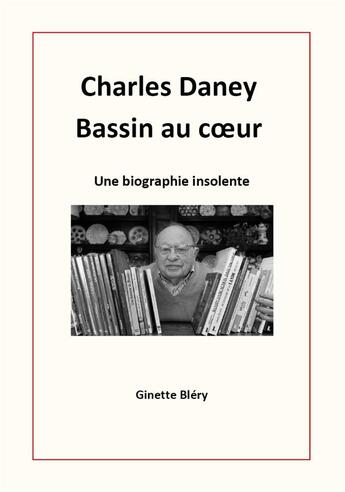 Couverture du livre « Charles Daney, bassin au coeur : une biographie insolente » de Ginette Blery aux éditions France Libris