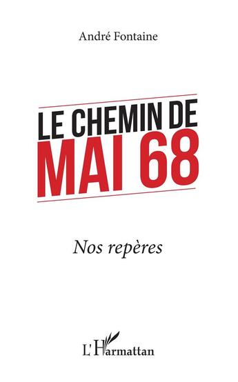 Couverture du livre « Le chemin de Mai 68 ; nos repères » de Andre Fontaine aux éditions L'harmattan