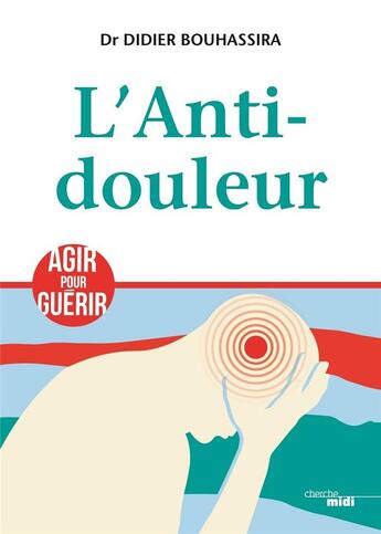 Couverture du livre « L'anti-douleur ; agir pour guérir » de Didier Bouhassira aux éditions Cherche Midi