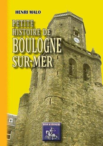 Couverture du livre « Petite Histoire de Boulogne-sur-Mer » de Henri Malo aux éditions Editions Des Regionalismes