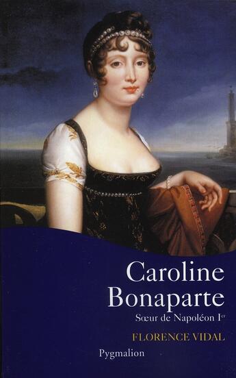 Couverture du livre « Caroline bonaparte, soeur de napoléon ier » de Florence Vidal aux éditions Pygmalion