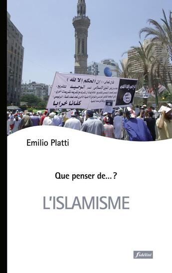 Couverture du livre « QUE PENSER DE... ? ; l'islamisme ; forme moderne du radicalisme islamique » de Emilio Platti aux éditions Fidelite