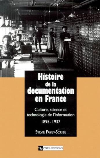 Couverture du livre « Histoire de la documentation en France ; culture, sciences et technologie de l'information (1895-1937) » de Sylvie Fayet-Scribe aux éditions Cnrs