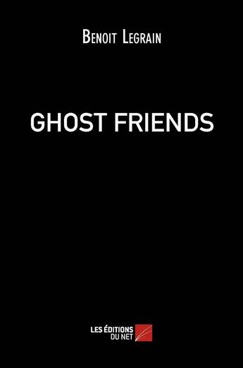 Couverture du livre « Ghost friends » de Benoit Legrain aux éditions Editions Du Net