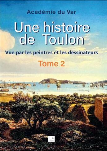 Couverture du livre « Une histoire de Toulon t.2 : vue par les peintres et les dessinateurs » de  aux éditions Campanile