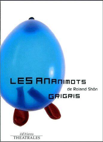 Couverture du livre « Les ananimots ; grisgris » de Roland Schon aux éditions Theatrales