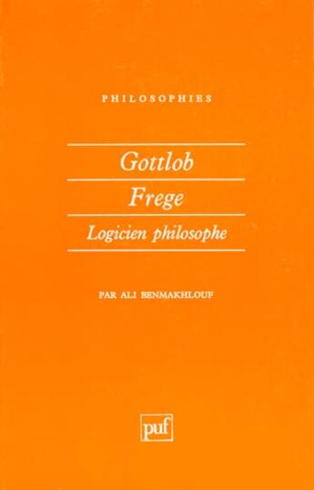 Couverture du livre « Gottlob frege, logicien philosophe » de Ali Benmakhlouf aux éditions Puf