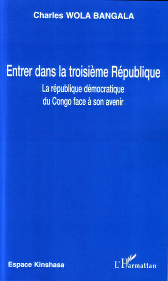 Couverture du livre « Entrer dans la troisième république ; la republique démocratique du congo face à son avenir » de Charles Wola Bangala aux éditions L'harmattan