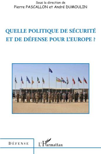Couverture du livre « Quelle politique de sécurite et de défense pour l'Europe ? » de Pierre Pascallon et Andre Dumoulin aux éditions L'harmattan