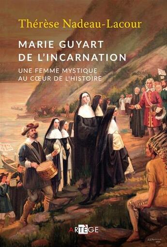Couverture du livre « Marie Guyart de l'incarnation ; femme mystique au coeur de l'histoire » de Therese Nadeau-Lacour aux éditions Artege
