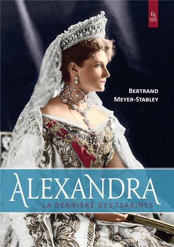 Couverture du livre « Alexandra ; la dernière tsarine » de Bertrand Meyer-Stabley aux éditions Editions Sutton