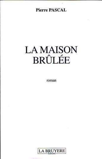 Couverture du livre « La maison brûlée » de Pascal Pierre aux éditions La Bruyere