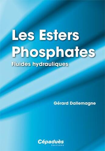 Couverture du livre « Les esters phosphates ; fluides hydroliques » de Gerard Dallemagne aux éditions Cepadues