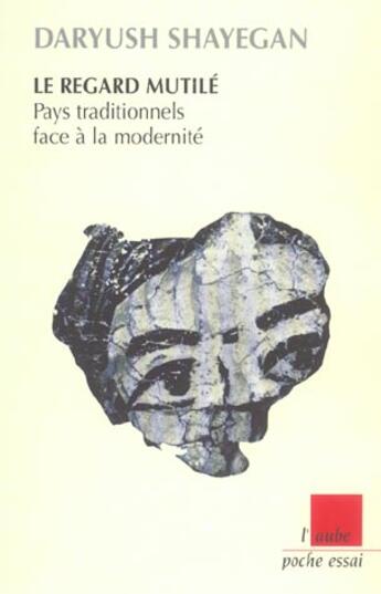 Couverture du livre « Le regard mutile ; pays traditionnels face a la modernite » de Daryush Shayegan aux éditions Editions De L'aube