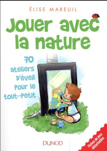 Couverture du livre « Jouer avec la nature ; 70 ateliers d'éveil pour le tout-petit » de Elise Mareuil aux éditions Dunod