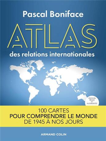 Couverture du livre « Atlas des relations internationales ; 100 cartes pour comprendre le monde de 1945 à nos jours (2e édition) » de Pascal Boniface aux éditions Armand Colin