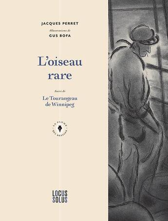 Couverture du livre « L'oiseau rare ; Le Tourangeau de Winnipeg » de Jacques Perret et Gus Bofa aux éditions Locus Solus