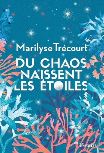 Couverture du livre « Du chaos naissent les étoiles » de Marilyse Trecourt aux éditions Eyrolles