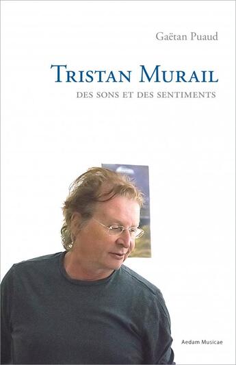 Couverture du livre « Tristan Murail : des sons et des sentiments » de Gaetan Puaud aux éditions Aedam Musicae