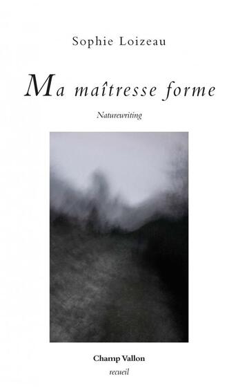 Couverture du livre « Ma maîtresse forme ; naturewriting » de Sophie Loizeau aux éditions Champ Vallon