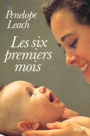 Couverture du livre « Les six premiers mois. accompagner son nouveau-ne » de Penelope Leach aux éditions Seuil