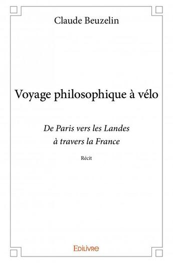 Couverture du livre « Voyage philosophique à vélo ; de Paris vers les Landes à travers la France » de Claude Beuzelin aux éditions Edilivre