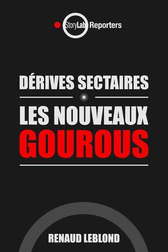 Couverture du livre « Dérives sectaires ; les nouveaux gourous » de Renaud Leblond aux éditions Storylab
